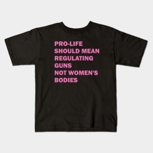 Pro-life should mean regulating guns, not women's bodies Kids T-Shirt